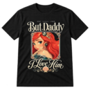 But Daddy I Love Him Tshirt