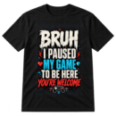 Bruh Paused My Game Tshirt