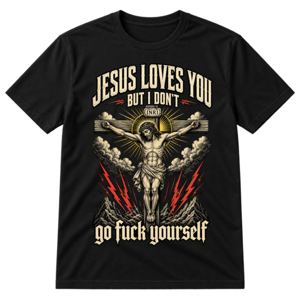 Jesus Loves You But I Dont Crucifix Tshirt
