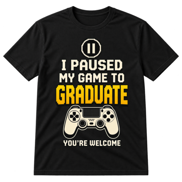 Paused My Game To Graduate Tshirt