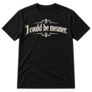 Minimal typographic design reading “I could be meaner.” in white vintage serif lettering.