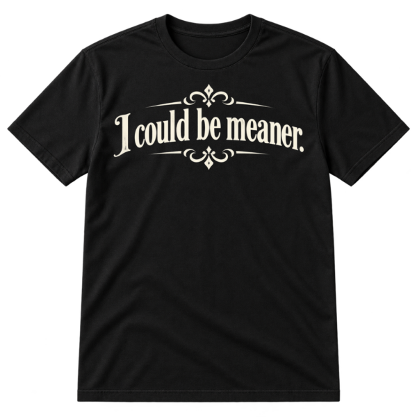 Minimal typographic design reading “I could be meaner.” in white vintage serif lettering.
