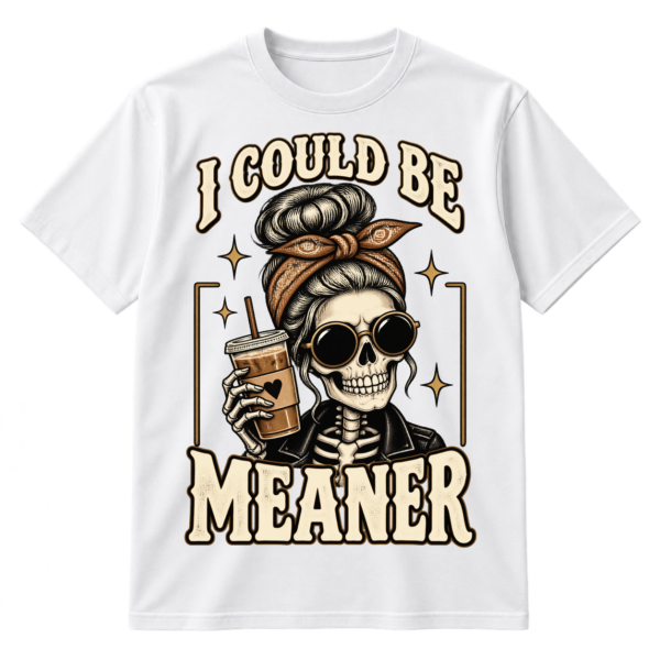 Vintage skull with sunglasses, a bun and bandana holding coffee, with the text I COULD BE MEANER.