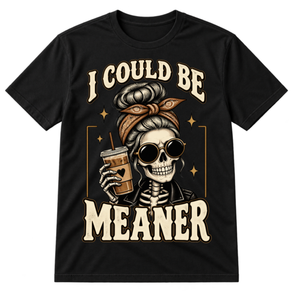 Vintage skull with sunglasses, a bun and bandana holding coffee, with the text I COULD BE MEANER.