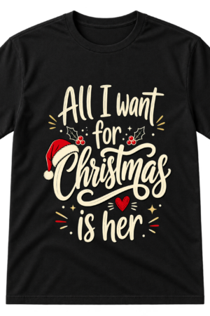 All I Want For Christmas Is Her Tshirt