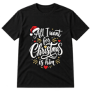 All I Want For Christmas Is Him Tshirt