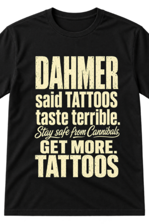 Dahmer Said Tattoos Taste Terrible Tshirt