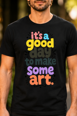 Its A Good Day To Make Some Art Tshirt