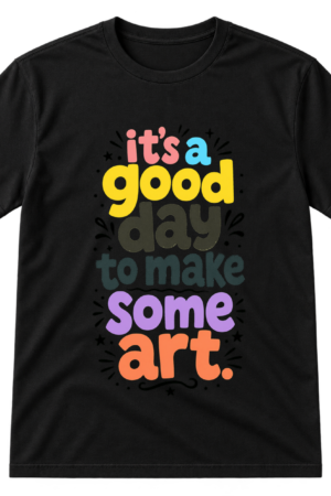 Its A Good Day To Make Some Art Tshirt