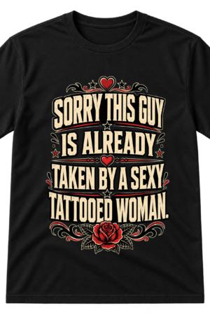 Sorry This Guy Taken By Sexy Tattooed Woman Tshirt