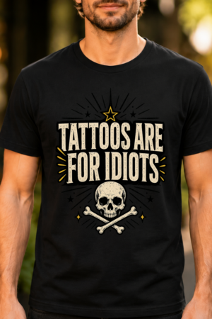 Tattoos Are For Idiots Statement Tee Tshirt