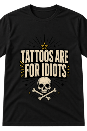 Tattoos Are For Idiots Statement Tee Tshirt