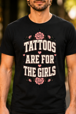 Tattoos Are For The Girls Tshirt