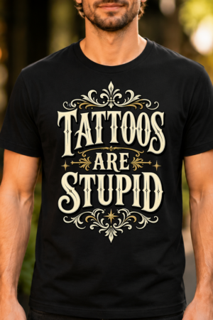 Tattoos Are Stupid Statement Tee Tshirt