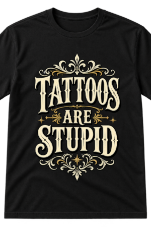 Tattoos Are Stupid Statement Tee Tshirt