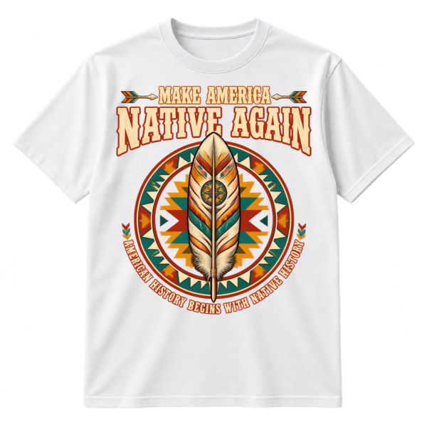 Make America Native Again text above a decorative feather inside a geometric circular emblem, with the phrase American History Begins With Native History.