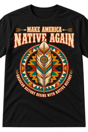 Make America Native Again text above a decorative feather inside a geometric circular emblem, with the phrase American History Begins With Native History.