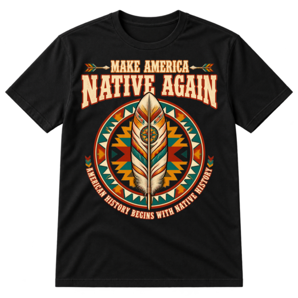 Make America Native Again text above a decorative feather inside a geometric circular emblem, with the phrase American History Begins With Native History.
