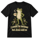 Vintage frog holding a mug above the text “i could be meaner but Jesus said no.”