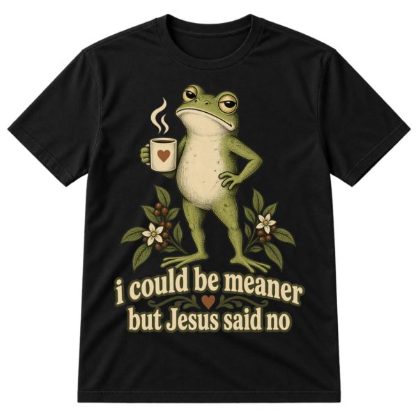 Vintage frog holding a mug above the text “i could be meaner but Jesus said no.”