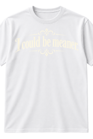 Minimal typographic design reading “I could be meaner.” in white vintage serif lettering.