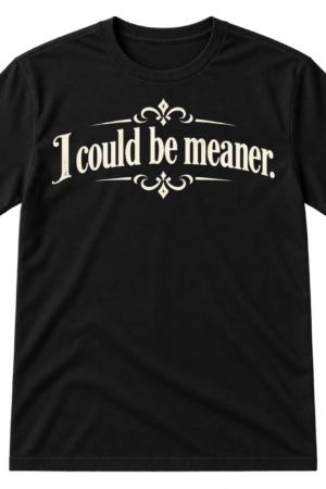 Minimal typographic design reading “I could be meaner.” in white vintage serif lettering.