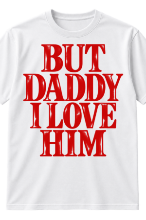 Stacked red serif text reading “BUT DADDY I LOVE HIM.”