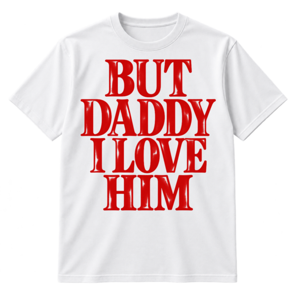 Stacked red serif text reading “BUT DADDY I LOVE HIM.”