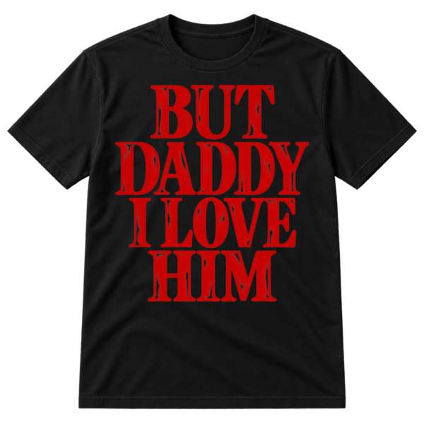 Stacked red serif text reading “BUT DADDY I LOVE HIM.”