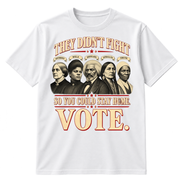 Vintage voting rights design with portraits of Anthony, Wells, Douglass, Zitkala-Ša, and Truth and the message “They didn’t fight so you could stay home. Vote.”