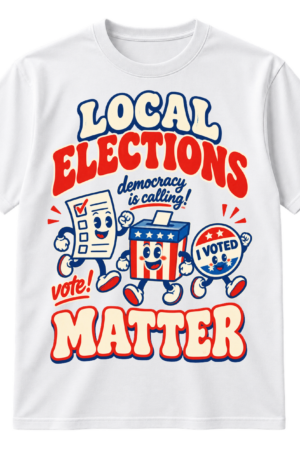 Vintage-style Local Elections Matter design with red headline lettering, blue ballot characters, and democracy voting messages.
