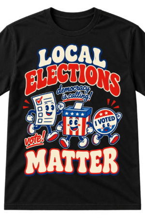 Vintage-style Local Elections Matter design with red headline lettering, blue ballot characters, and democracy voting messages.