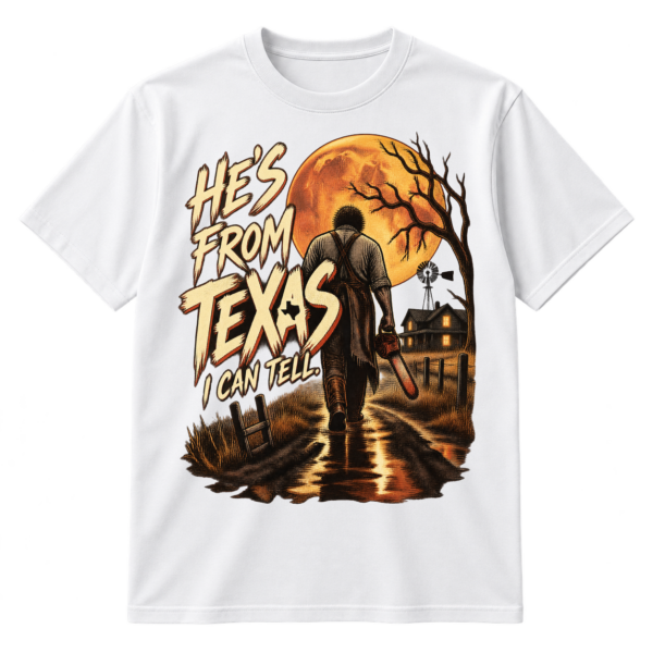 Vintage horror graphic reading “HE'S FROM TEXAS I CAN TELL” beside a chainsaw-carrying figure walking toward a farmhouse under a large moon.