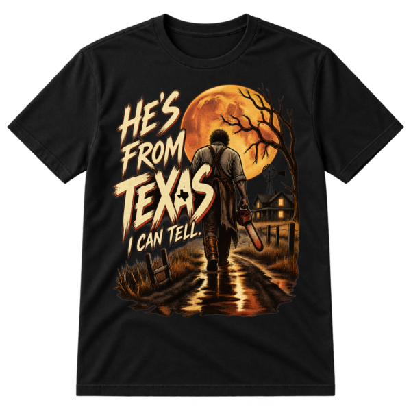 Vintage horror graphic reading “HE'S FROM TEXAS I CAN TELL” beside a chainsaw-carrying figure walking toward a farmhouse under a large moon.