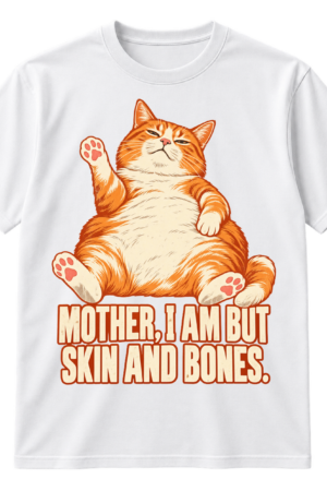 Vintage-style plump reclining cat illustration with the text “MOTHER, I AM BUT SKIN AND BONES.”