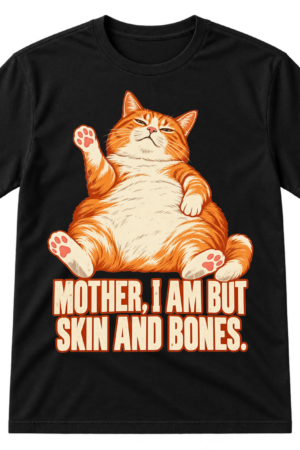 Vintage-style plump reclining cat illustration with the text “MOTHER, I AM BUT SKIN AND BONES.”