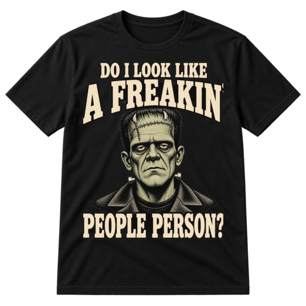 Vintage distressed design reading “DO I LOOK LIKE A FREAKIN’ PEOPLE PERSON?” around an irritated Frankenstein-style monster portrait.