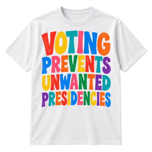Colorful stacked text reading Voting Prevents Unwanted Presidencies in bold retro block letters.