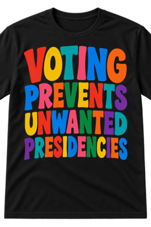 Colorful stacked text reading Voting Prevents Unwanted Presidencies in bold retro block letters.