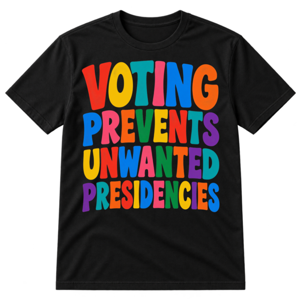 Colorful stacked text reading Voting Prevents Unwanted Presidencies in bold retro block letters.